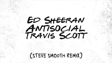 Ed Sheeran & Travis Scott - Antisocial (Steve Smooth Remix)