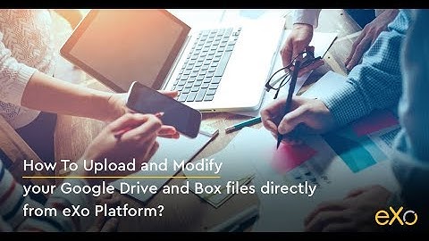 How To Upload and Modify your Google Drive and Box files directly from eXo Platform?