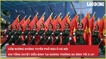 Cấm đường những tuyến phố nào ở Hà Nội khi tổng duyệt diễu binh tại Quảng trường Ba Đình tối 21.8?