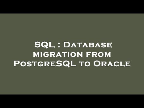 SQL : Database migration from PostgreSQL to Oracle