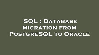 SQL : Database migration from PostgreSQL to Oracle