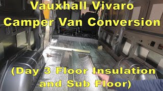 Vauxhall Vivaro Camper Van Conversion ( Day 3 Floor insulation and Sub Floor )