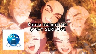 Karma brainrot ver. (VERY SERIOUS.)