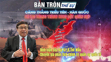 Bàn tròn thế sự: Căng thẳng Triều Tiên - Hàn Quốc có leo thang thành xung đột quân sự?