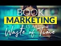 Why book marketing is a waste of time (+ the lies authors tell themselves...)