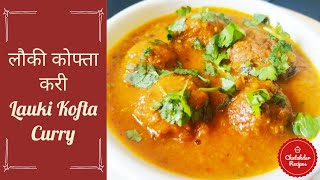 Lauki Kofta Curry | लौकी के नर्म कोफ्ते की मसालेदार करी | Bottle Gourd Kofta Curry | Lauki ke Kofte
