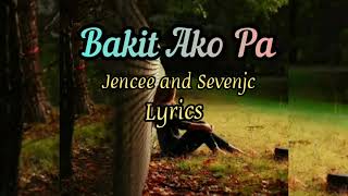 Bakit Ako Pa - lyrics - Jencee & Sevenjc