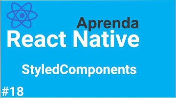 Aprenda React Native #18 - Estilização profissional com o componente StyledComponent
