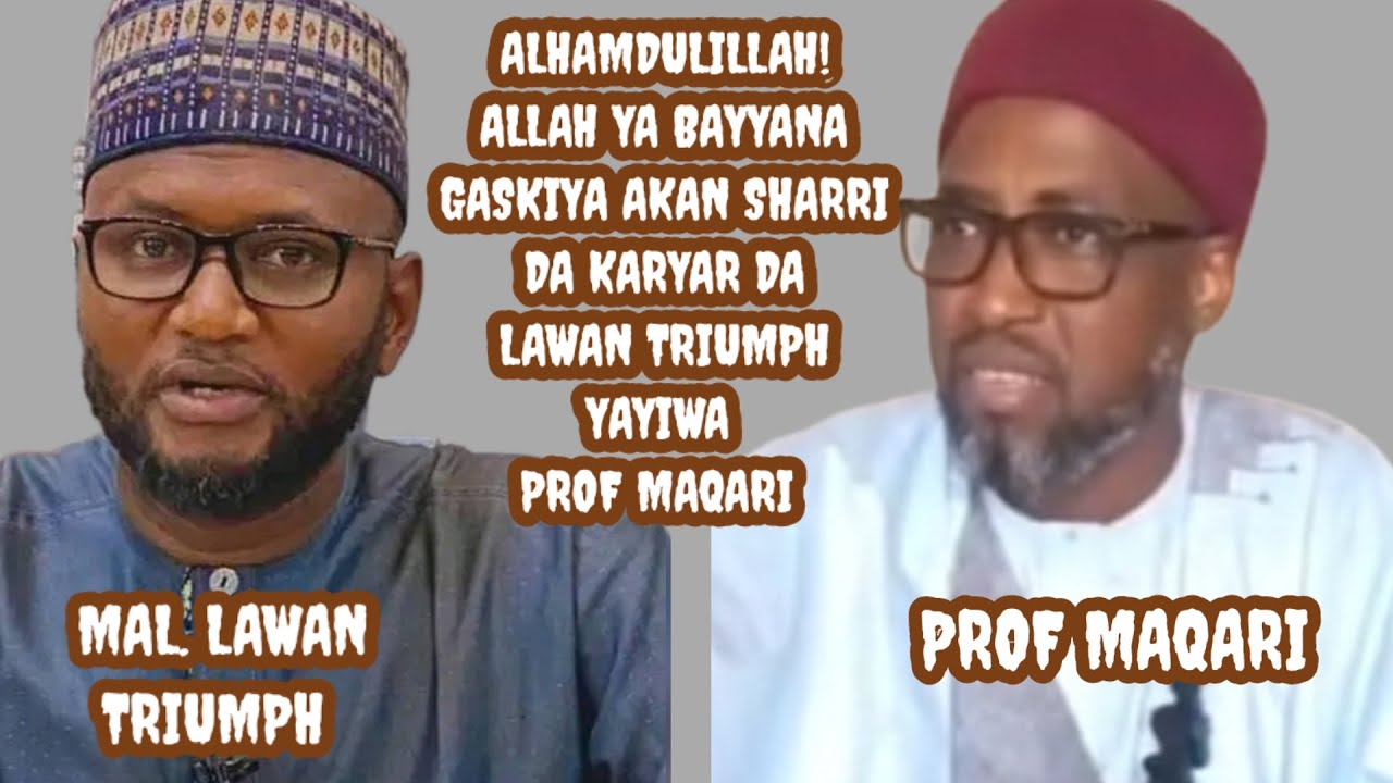 ALHAMDULILLAH! ALLAH YA BAYYANA GASKIYA AKAN SHARRI DA KARYAR DA LAWAN TRIUMPH YAYIWA PROF MAQARI