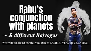 Rahu‘s conjunction with planets & Rajyogas  Who will contribute towards your sudden FAME & WEALTH