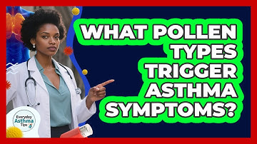What Pollen Types Trigger Asthma Symptoms? - Everyday Asthma Tips