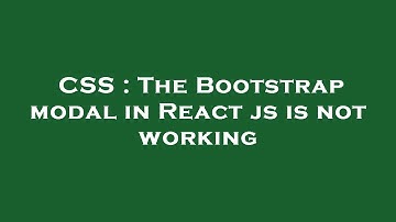 CSS : The Bootstrap modal in React js is not working