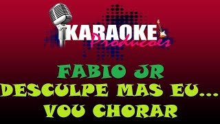 FABIO JR - DESCULPE MAS EU VOU CHORAR ( KARAOKE )