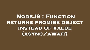 NodeJS : Function returns promise object instead of value (async/await)