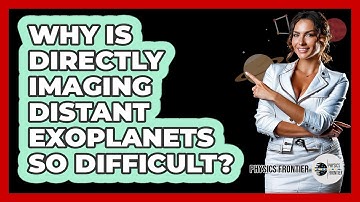 Why Is Directly Imaging Distant Exoplanets So Difficult? - Physics Frontier
