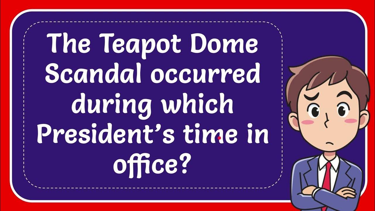 The Teapot Dome Scandal occurred during which President’s time in