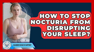 How To Stop Nocturia From Disrupting Your Sleep? - Bladder Health Support