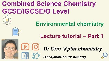 Combined Science O Level 5129, IGCSE 0653 - Environmental chemistry - Lecture tutorial - Part 1