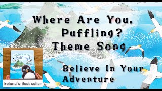 "Believe In Your Adventure" Theme song for "Where Are You, Puffling?" Ireland's best children's book