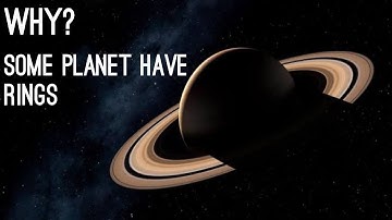 WHY DO SOME PLANETS HAVE RINGS?|WHY?