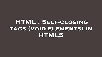 HTML : Self-closing tags (void elements) in HTML5
