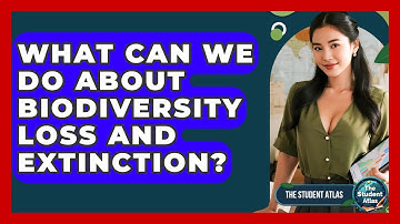 What Can We Do About Biodiversity Loss And Extinction? - The Student Atlas