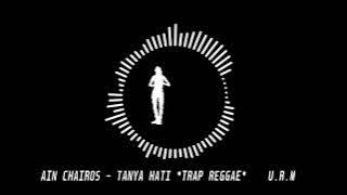 AIN CHAIROS X TANYA HATI *TRAP REGGAE* [ U.R.M ]