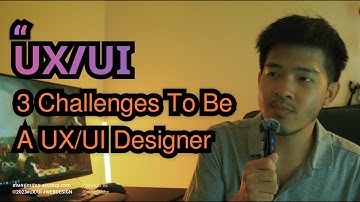 រៀន UX/UI​ | 3 Challenges of Being UX/UI Designers​  - បញ្ហាប្រឈមទាំង៣នៃការធ្វើជា UX/UI designers