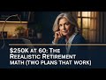 $250K at 60: The Realistic Retirement Math (And Two Plans That Work)