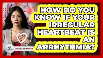 How Do You Know If Your Irregular Heartbeat Is An Arrhythmia? - Cardiology Community
