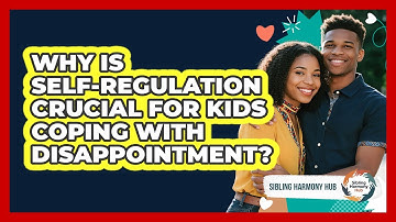 Why Is Self-regulation Crucial For Kids Coping With Disappointment? - Sibling Harmony Hub
