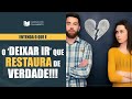 💔O 'DEIXAR IR' QUE RESTAURA DE VERDADE!!! ENTENDA O QUE É