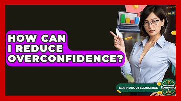 How Can I Reduce Overconfidence? - Learn About Economics