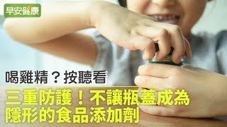 喝雞精？按聽看! 三重防護不讓瓶蓋成為隱形的食品添加劑【早 ... 