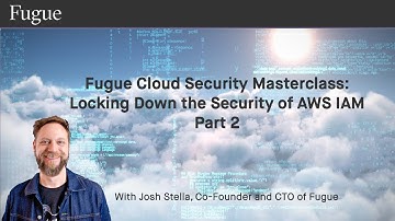 Fugue Cloud Security Masterclass: Locking Down the Security of AWS IAM Part 2