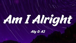 Aly & AJ - Am I Alright (Lyrics)