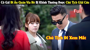 Review Phim: Cô Gái Đi Ăn Quán Vỉa Hè Bị Khinh Thường Được Chủ Tịch Giải Cứu | Full | Tea Phim