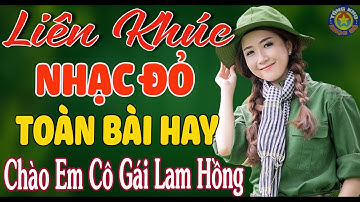 CHÀO EM CÔ GÁI LAM HỒNG ➤Mở Hết Cỡ Nhạc Đỏ Cách Mạng Tiền Chiến VỪA RA LÒ NGHE HAY NHẤT MỌI THỜI ĐẠI