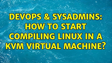 DevOps & SysAdmins: How to start compiling Linux in a KVM virtual machine?