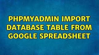 phpmyadmin import database table from google spreadsheet (3 Solutions!!)
