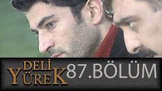 Deli Yürek 87Bölüm Tek Part İzle Hd