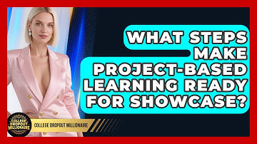 What Steps Make Project-based Learning Ready For Showcase? - College Dropout Millionaire