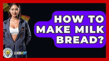 How To Make Milk Bread? - LearnToDIY360.com
