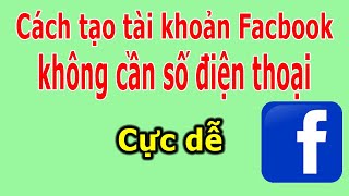 Cách tạo tài khoản Facebook mới cực dễ không cần số điện thoại