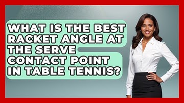 What Is The Best Racket Angle At The Serve Contact Point In Table Tennis? - Ping Pong Prodigy
