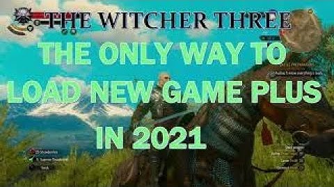 The Witcher 3 , The Only Way To Load New Game Plus in 2021 .
