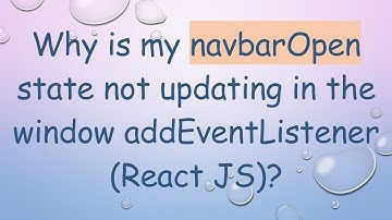 Why is my navbarOpen state not updating in the window addEventListener (React JS)?
