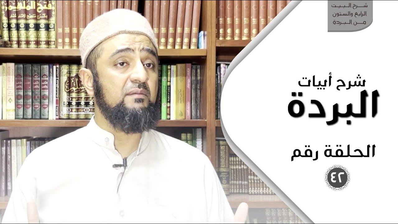 شرح أبيات البردة - الحلقة الثانية والأربعون - شرح البيت الرابع والستون من البردة