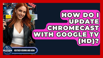 How Do I Update Chromecast With Google TV (HD)? - NextGen Viewing and Audio