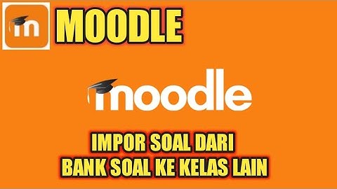 Cara Impor soal ke Kelas Lain dan Membuat Quiz di moodle
